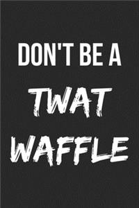 Don't Be A Twat Waffle