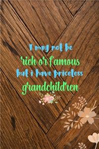 I May Not Be Rich Or Famous But I Have Priceless Grandchildren