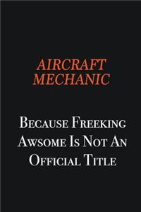 Aircraft Mechanic Because Freeking awsome is not an official title