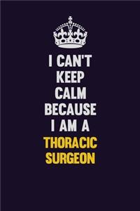 I Can't Keep Calm Because I Am A Thoracic surgeon