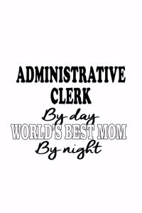 Administrative Clerk By Day World's Best Mom By Night