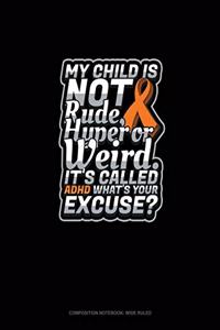 My Child Is Not Rude, Hyper Or Weird. It's Called Adhd What's Your Excuse?