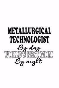 Metallurgical Technologist By Day World's Best Mom By Night