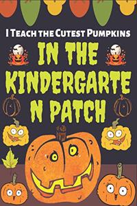 I Teach the Cutest Pumpkins IN THE KINDERGARTEN PATCH