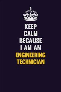 Keep Calm Because I Am An Engineering technician