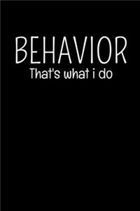 Behavior: That's What I Do: Behavior Analyst Journal Gift For Board Certified Behavior Analysis BCBA Specialist, BCBA-D ABA BCaBA RBT (Blank Lined 120 Pages -