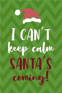I Can't Keep Calm Santa's Coming!