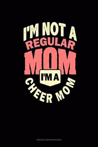 I'm Not A Regular Mom I'm A Cheer Mom