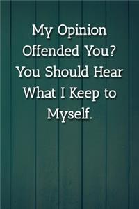 My Opinion Offended You? You Should Hear What I Keep to Myself. Notebook