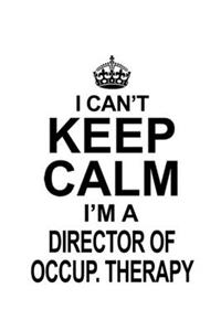 I Can't Keep Calm I'm A Director Of Occup. Therapy
