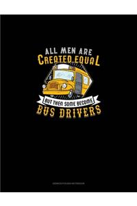 All Men Are Created Equal But Then Some Become Bus Drivers