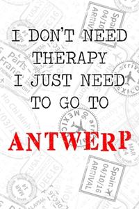 I Don't Need Therapy I Just Need To Go To Antwerp: 6x9" Lined Travel Stamps Notebook/Journal Funny Gift Idea For Travellers, Explorers, Backpackers, Campers, Tourists, Holiday Memory Book