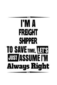 I'm A Freight Shipper To Save Time, Let's Assume That I'm Always Right