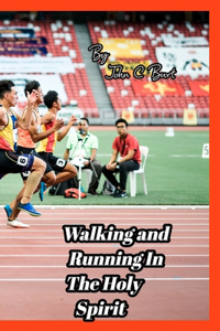 Walking and Running In The Holy Spirit.