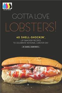 Gotta Love Lobsters!: 40 Shell-Shockin', Lip-Smackin' Recipes to Celebrate National Lobster Day