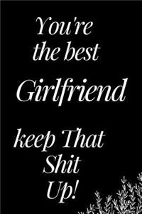 You Are the Best Girlfriend, Keep That Shit Up!