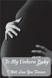 To My Unborn Baby - I Will Love You Forever