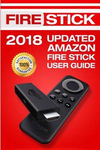 Fire Stick: 2018 Updated Amazon Fire Stick User Guide