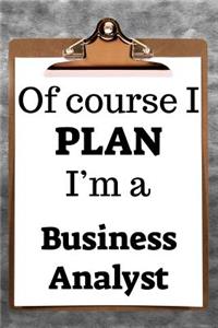 Of Course I Plan I'm a Business Analyst