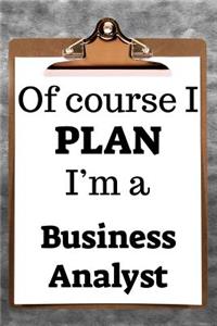 Of Course I Plan I'm a Business Analyst