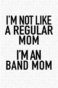 I'm Not Like a Regular Mom I'm a Band Mom