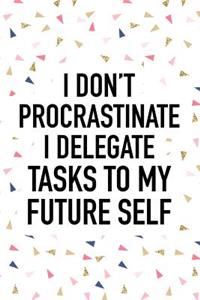 I Don't Procrastinate I Delegate Tasks to My Future Self: A Matte Finished 6x9 Inch Softcover Journal Notebook with 120 Blank Lined Pages and a Funny Sarcastic Cover Slogan