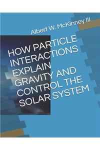 How Particle Interactions Explain Gravity and Control the Solar System