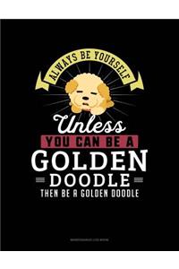 Always Be Yourself Unless You Can Be a Golden Doodle Then Be a Golden Doodle