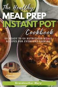 The Healthy Meal Prep Instant Pot Cookbook: 50 Ready-To-Go Nutritious Meals Recipes for Everyday Cooking.