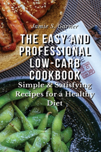 The Easy and Professional Low-Carb Cookbook Simple & Satisfying Recipes for a Healthy Diet