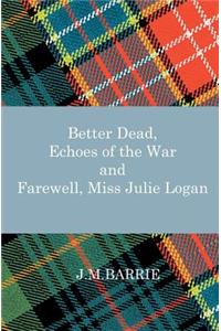 Better Dead, Echoes of the War and Farewell, Miss Julie Logan