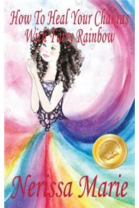 How To Heal Your Chakras With Fairy Rainbow (Children's book about a Fairy, Chakra Healing and Meditation, Picture Books, Kindergarten Books, Toddler Books, Kids Book, 3-8, Kids Story, Books for Kids)