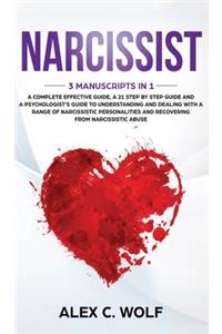 Narcissist: 3 Manuscripts in 1 - A Complete Effective Guide, A 21 Step by Step Guide and A Psychologist's Guide To Understanding And Dealing With A Range Of Nar