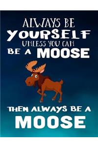 Always Be Yourself Unless You Can Be a Moose Then Always Be a Moose