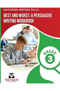 MASTERING WRITING SKILLS Best and Worst: A Persuasive Writing Workbook, Grade 3: Engaging Activities to Develop Opinion Piece Writing Skills