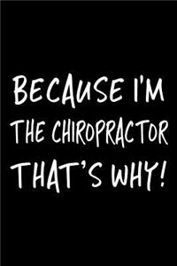 Because I'm the Chiropractor That's Why!