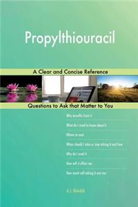 Propylthiouracil; A Clear and Concise Reference