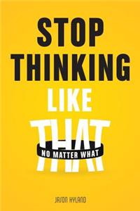 Stop Thinking Like That