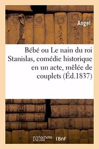 Bébé Ou Le Nain Du Roi Stanislas, Comédie Historique En Un Acte, Mêlée de Couplets