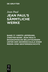 Vierte Lieferung. Zweiter Band: Jean Paul’s biographische Belustigungen unter der Gehirnschaale einer Riesin. Eine Geistergeschichte