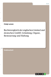 Rechtsvergleich der englischen Limited und deutschen GmbH. Gründung, Organe, Besteuerung und Haftung