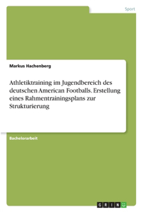 Athletiktraining im Jugendbereich des deutschen American Footballs. Erstellung eines Rahmentrainingsplans zur Strukturierung