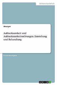 Aufmerksamkeit und Aufmerksamkeitsstörungen. Entstehung und Behandlung
