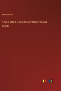 Keyes' Hand-Book of Northern Pleasure Travel