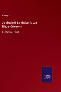 Jahrbuch für Landeskunde von Nieder-Osterreich: I. Jahrgang (1867)