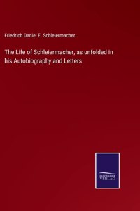 Life of Schleiermacher, as unfolded in his Autobiography and Letters