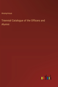 Triennial Catalogue of the Officers and Alumni