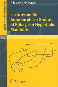 Lectures on the Automorphism Groups of Kobayashi-Hyperbolic Manifolds