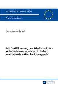 Flexibilisierung des Arbeitsmarktes - Arbeitnehmerueberlassung in Italien und Deutschland im Rechtsvergleich