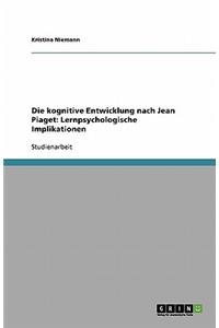 Die kognitive Entwicklung nach Jean Piaget. Lernpsychologische Implikationen